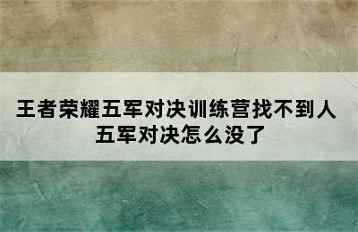 王者荣耀五军对决训练营找不到人 五军对决怎么没了